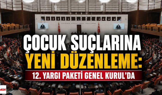 Çocuk Suçlarına Yeni Düzenleme: 12. Yargı Paketi Genel Kurul'da