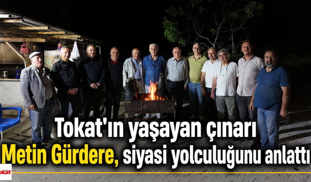 Tokat'ın yaşayan çınarı Metin Gürdere, siyasi yolculuğunu anlattı