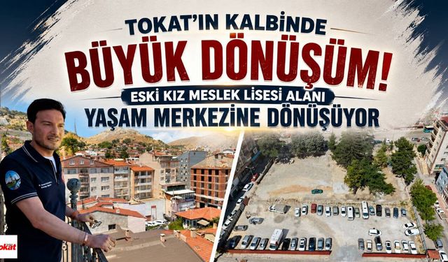 Tokat'ın Kalbinde Büyük Dönüşüm! Eski Kız Meslek Lisesi Alanı Yaşam Merkezine Dönüşüyor