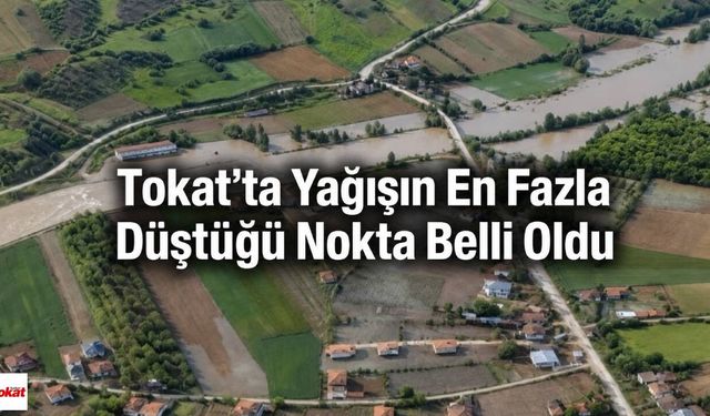 Tokat’ta Yağışın En Fazla Düştüğü Nokta Belli Oldu