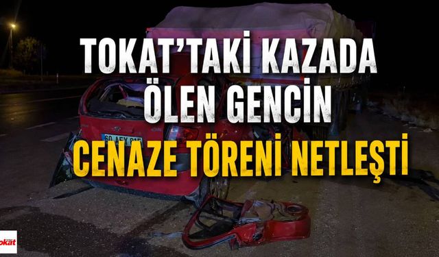 Tokat'taki Kazada Ölen Gencin Cenaze Töreni Netleşti