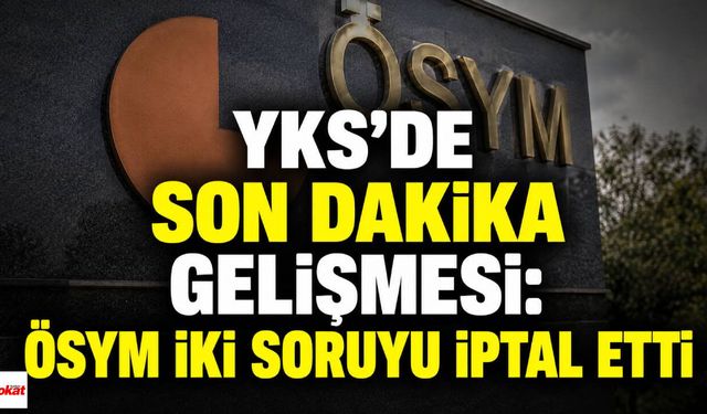 YKS'de Son Dakika Gelişmesi: ÖSYM İki Soruyu İptal Etti