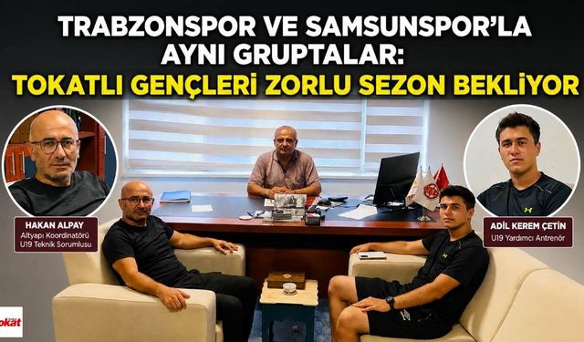 Trabzonspor ve Samsunspor’la Aynı Gruptalar: Tokatlı Gençleri Zorlu Sezon Bekliyor