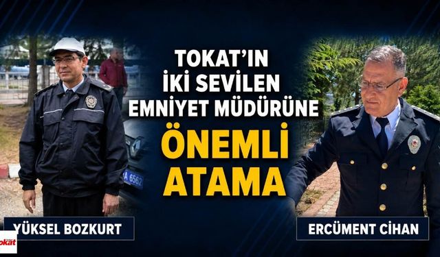 Tokat’ta yıllarca görev yaptılar: İki emniyet müdürüne önemli atama
