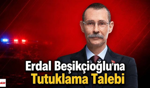 Erdal Beşikçioğlu'na Tutuklama Talebi