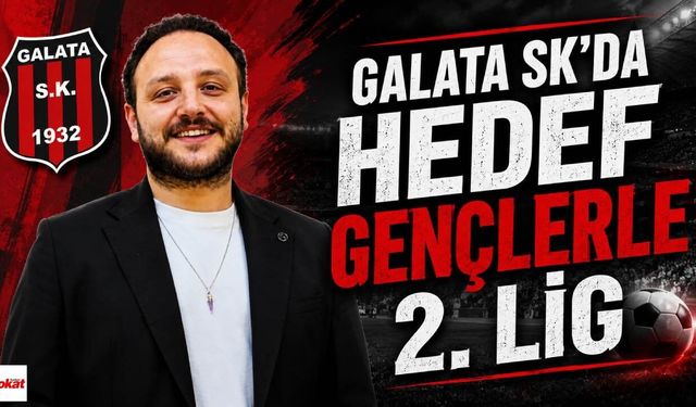 Galata SK’da Hedef Gençlerle 2. Lig