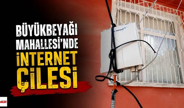 Büyükbeyağı Mahallesi’nde İnternet Çilesi: 2 Haftadır Çözüm Bekliyorlar