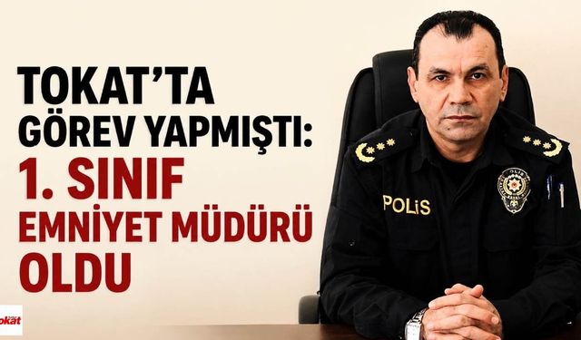 Tokat’ta görev yapmıştı: 1. Sınıf Emniyet Müdürü oldu