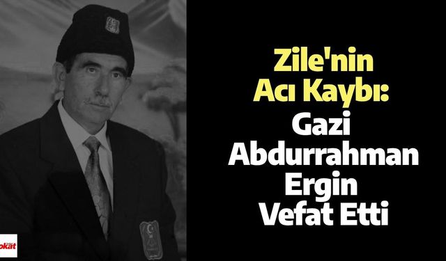 Zile'nin Acı Kaybı: Gazi Abdurrahman Ergin Vefat Etti