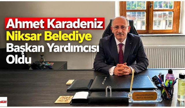 Ahmet Karadeniz, Niksar Belediye Başkan Yardımcısı Oldu