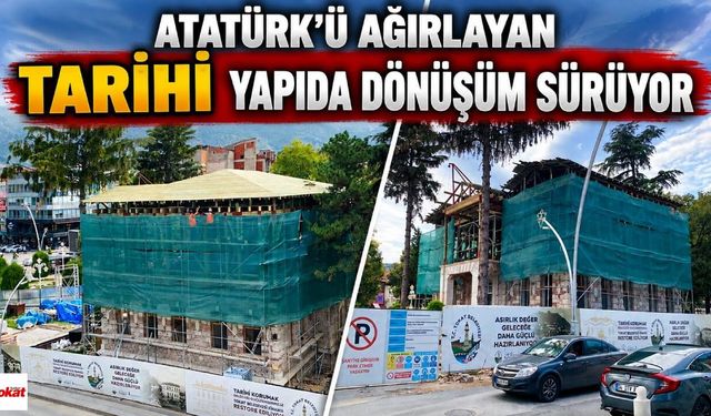 Tokat'ta Atatürk’ü Ağırlayan Tarihi Yapıda Dönüşüm Sürüyor