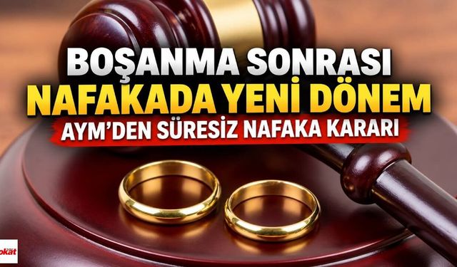 Boşanma Sonrası Nafakada Yeni Dönem: AYM’den Süresiz Nafaka Kararı