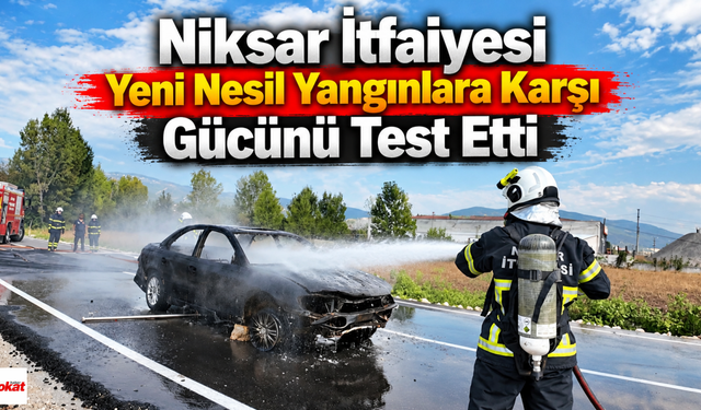 Niksar İtfaiyesi Yeni Nesil Yangınlara Karşı Gücünü Test Etti