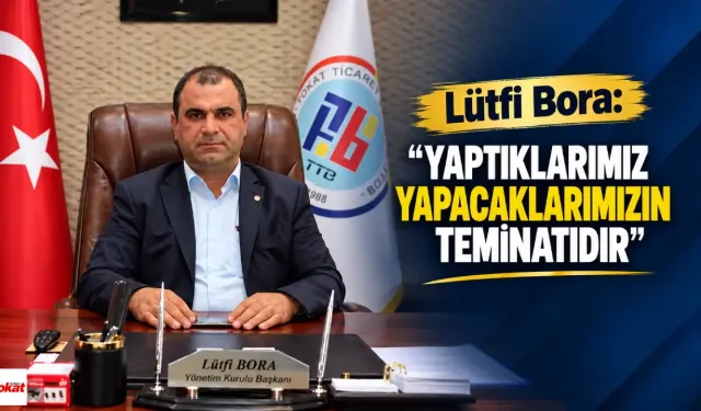 Lütfi Bora: “Yaptıklarımız yapacaklarımızın teminatıdır”