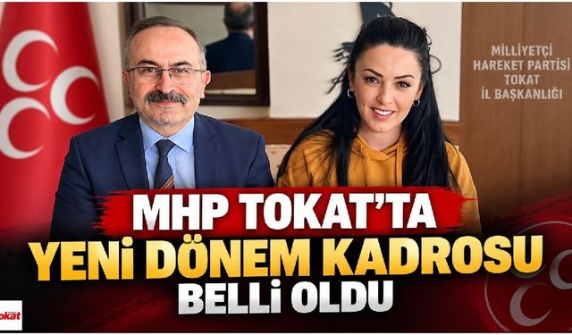 MHP Tokat’ta yeni dönem kadrosu belli oldu: İşte görev verilen isimler
