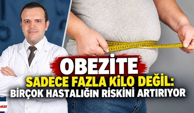 Obezite sadece fazla kilo değil: Birçok hastalığın riskini artırıyor