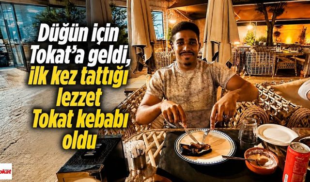 Düğün için Tokat’a geldi, ilk kez tattığı lezzet Tokat kebabı oldu