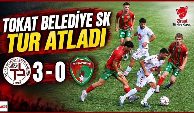 Tokat Belediye SK kupada yoluna devam ediyor: Keşapspor’u 3 golle geçti
