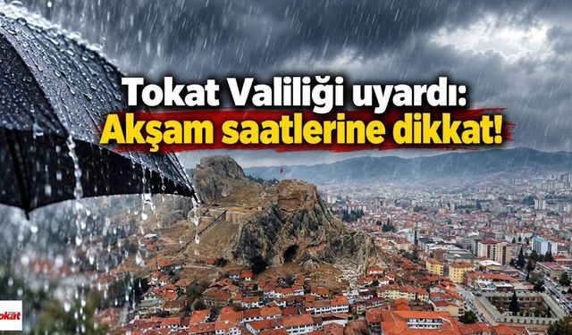 Tokat Valiliği uyardı: Akşam saatlerine dikkat!
