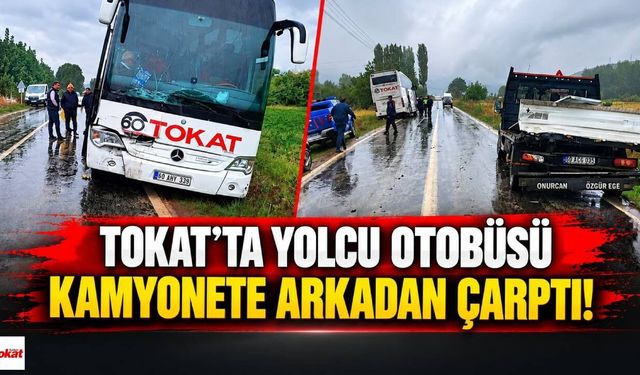 Tokat’ta Yolcu Otobüsü Kamyonete Arkadan Çarptı!