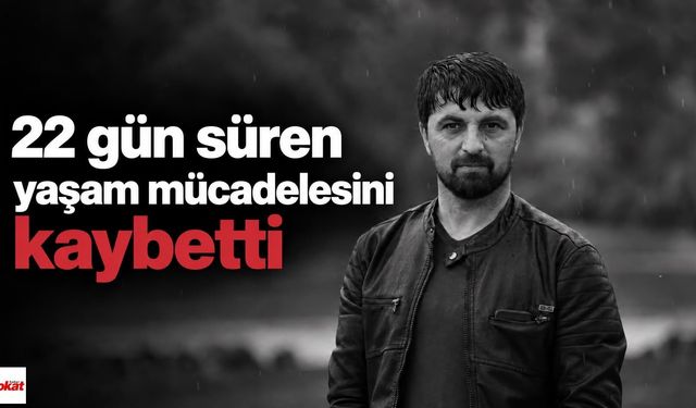 22 Gün Süren Yaşam Savaşını Kaybetti