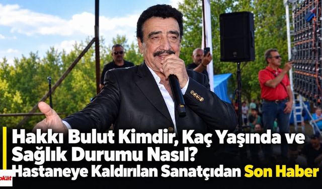 Hakkı Bulut Kimdir, Kaç Yaşında ve Sağlık Durumu Nasıl? Hastaneye Kaldırılan Sanatçıdan Son Haber