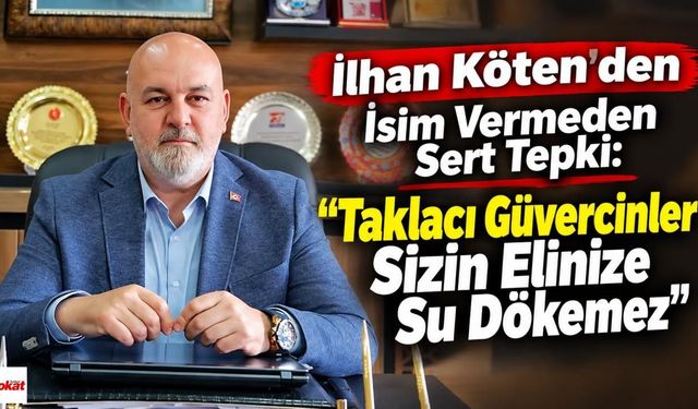 İlhan Köten'den İsim Vermeden Sert Tepki: "Taklacı Güvercinler Sizin Elinize Su Dökemez"