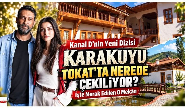 Kanal D’nin Yeni Dizisi Karakuyu Tokat’ta Nerede Çekiliyor? İşte Merak Edilen O Mekân