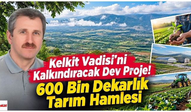 Kelkit Vadisi'ni Kalkındıracak Dev Proje! 600 Bin Dekarlık Tarım Hamlesi