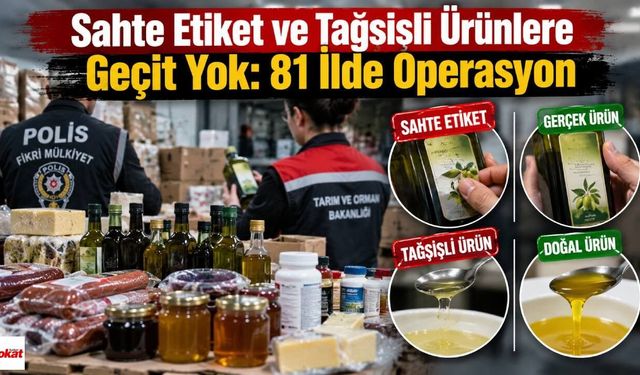 Sahte Etiket ve Tağşişli Ürünlere Geçit Yok:81 İlde Operasyon