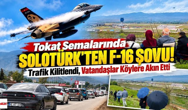 Tokat Semalarında SOLOTÜRK'ten F-16 Şovu! Trafik Kilitlendi, Vatandaşlar Köylere Akın Etti