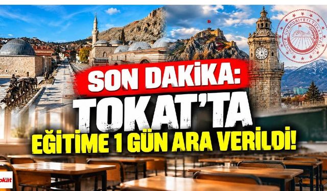 SON DAKİKA: Tokat’ta Eğitime 1 Gün Ara Verildi!