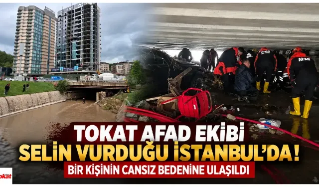 Tokat AFAD Ekibi Selin Vurduğu İstanbul'da! Bir Kişinin Cansız Bedenine Ulaşıldı