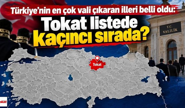Türkiye’nin en çok vali çıkaran illeri belli oldu: Tokat listede kaçıncı sırada?