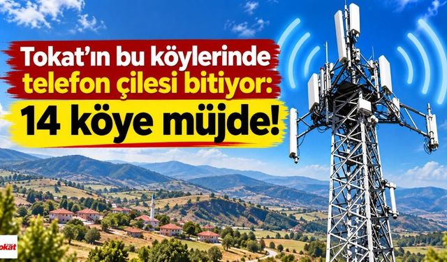 Tokat’ın bu köylerinde telefon çilesi bitiyor: 14 köye müjde!
