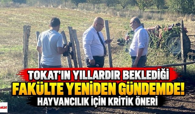 Tokat’ın Yıllardır Beklediği Fakülte Yeniden Gündemde! Hayvancılık İçin Kritik Öneri