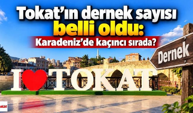 Tokat’ın dernek sayısı belli oldu: Karadeniz’de kaçıncı sırada?