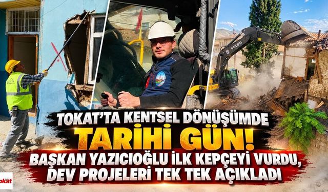 Tokat’ta Kentsel Dönüşümde Tarihi Gün! Başkan Yazıcıoğlu İlk Kepçeyi Vurdu, Dev Projeleri Tek Tek Açıkladı