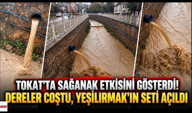 Tokat’ta Sağanak Etkisini Gösterdi! Dereler Coştu, Yeşilırmak’ın Seti Açıldı