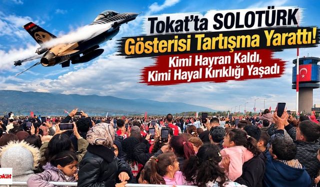 Tokat'ta SOLOTÜRK Gösterisi Tartışma Yarattı! Kimi Hayran Kaldı, Kimi Hayal Kırıklığı Yaşadı