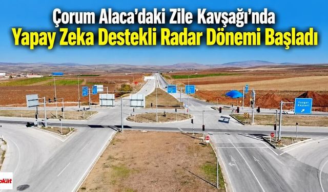 Çorum Alaca'daki Zile Kavşağı'nda Yapay Zeka Destekli Radar Dönemi Başladı
