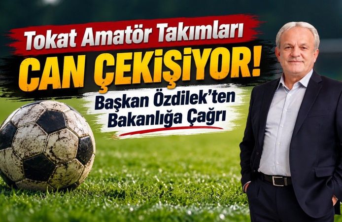 Tokat Amatör Takımları Can Çekişiyor! Başkan Özdilek'ten Bakanlığa Çağrı