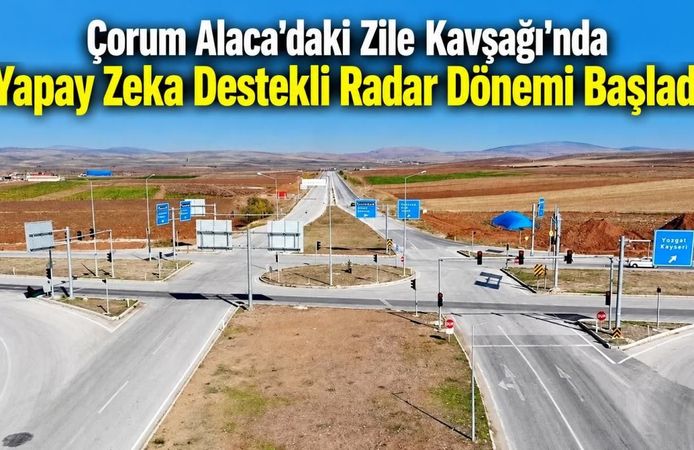 Çorum Alaca'daki Zile Kavşağı'nda Yapay Zeka Destekli Radar Dönemi Başladı