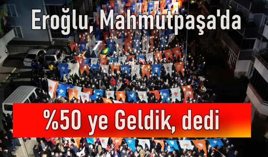 Eroğlu, Mahmutpaşa mitinginde anket sonuçlarını paylaştı