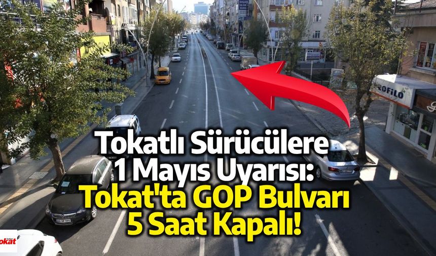 Tokat'ta GOP Bulvarı 5 Saat Kapalı: Tokatlı Sürücülere 1 Mayıs Uyarısı!