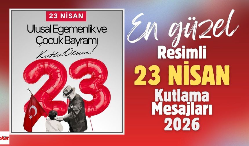 En Güzel ve Resimli 23 Nisan Ulusal Egemenlik ve Çocuk Bayramı Kutlama Mesajları 2026