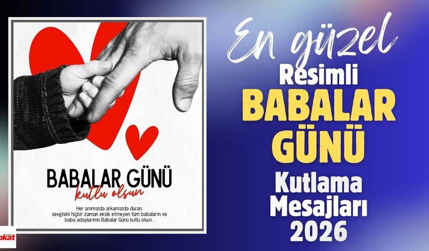 2026 yılı için en anlamlı ve en güzel resimli Babalar Günü kutlama mesajları