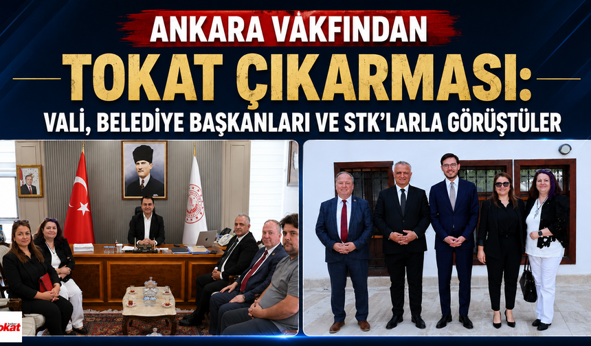 Ankara Vakfından Tokat Çıkarması: Vali, Belediye Başkanları ve STK'larla Görüştüler