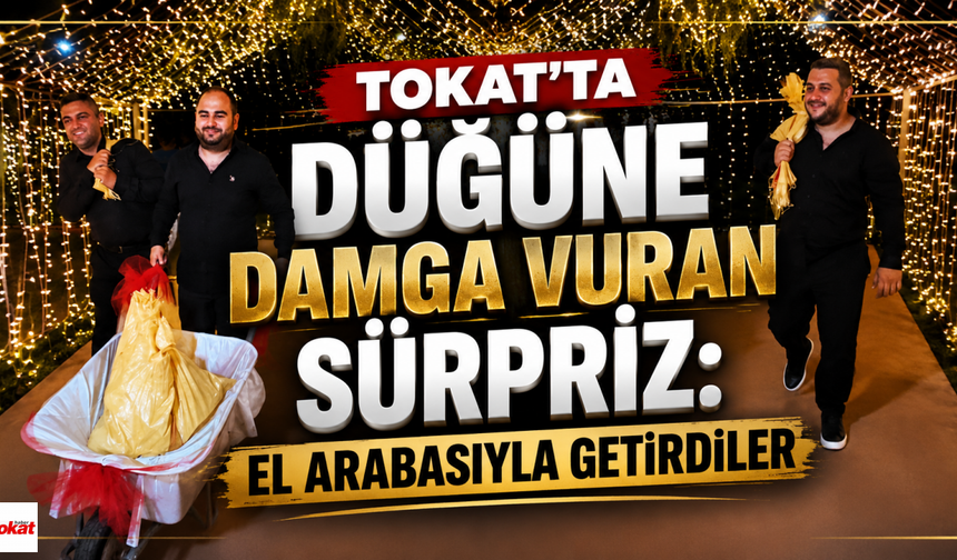 Tokat’ta Düğüne Damga Vuran Sürpriz: El Arabasıyla Getirdiler