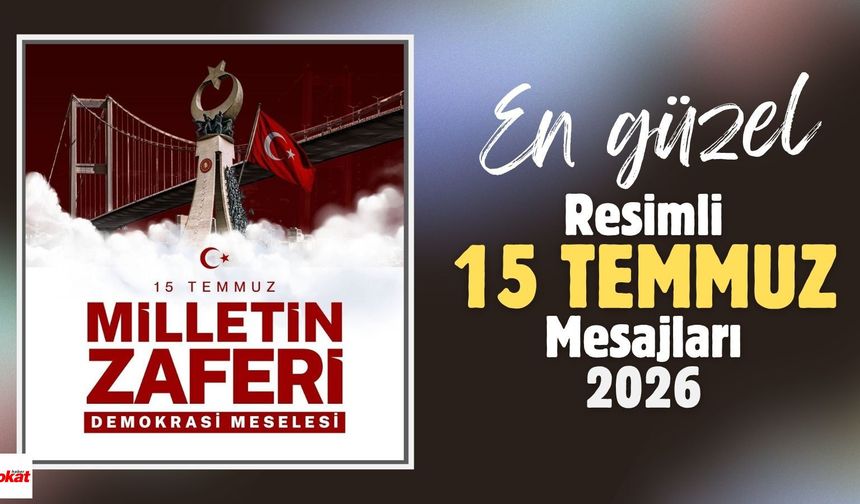 2026 yılı için en anlamlı ve en güzel resimli 15 Temmuz Demokrasi Günü kutlama mesajları